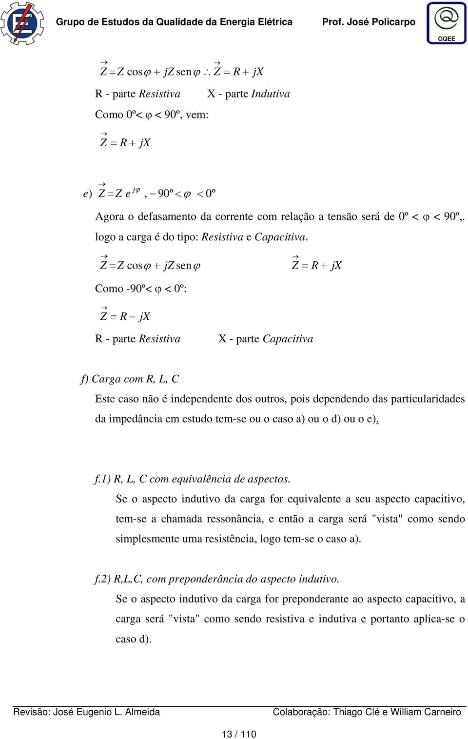 arga com R,, Este caso não é independente dos outros, pois dependendo das particularidades da impedância em estudo tem-se ou o caso a) ou o d) ou o e) f1) R,, com equivalência de aspectos Se o