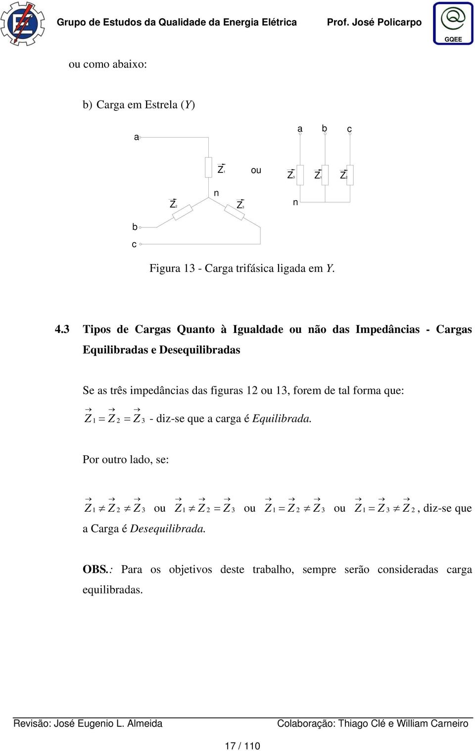 impedâncias das figuras 1 ou 1, forem de tal forma que: 1 - diz-se que a carga é Equilibrada Por outro lado, se: 1 ou 1 ou 1 ou 1, diz-se que