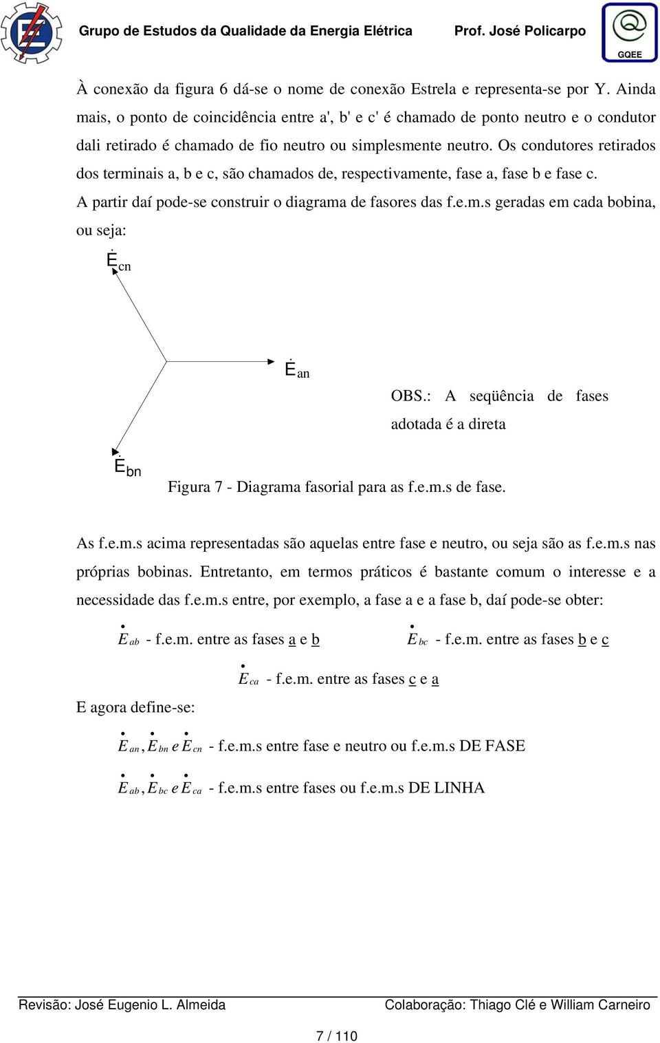 fase c partir daí pode-se construir o diagrama de fasores das fems geradas em cada bobina, ou seja: E cn E an OS: seqüência de fases adotada é a direta E bn Figura 7 - Diagrama fasorial para as fems