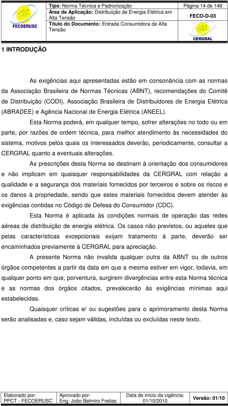 Esta Norma poderá, em qualquer tempo, sofrer alterações no todo ou em parte, por razões de ordem técnica, para melhor atendimento às necessidades do sistema, motivos pelos quais os interessados