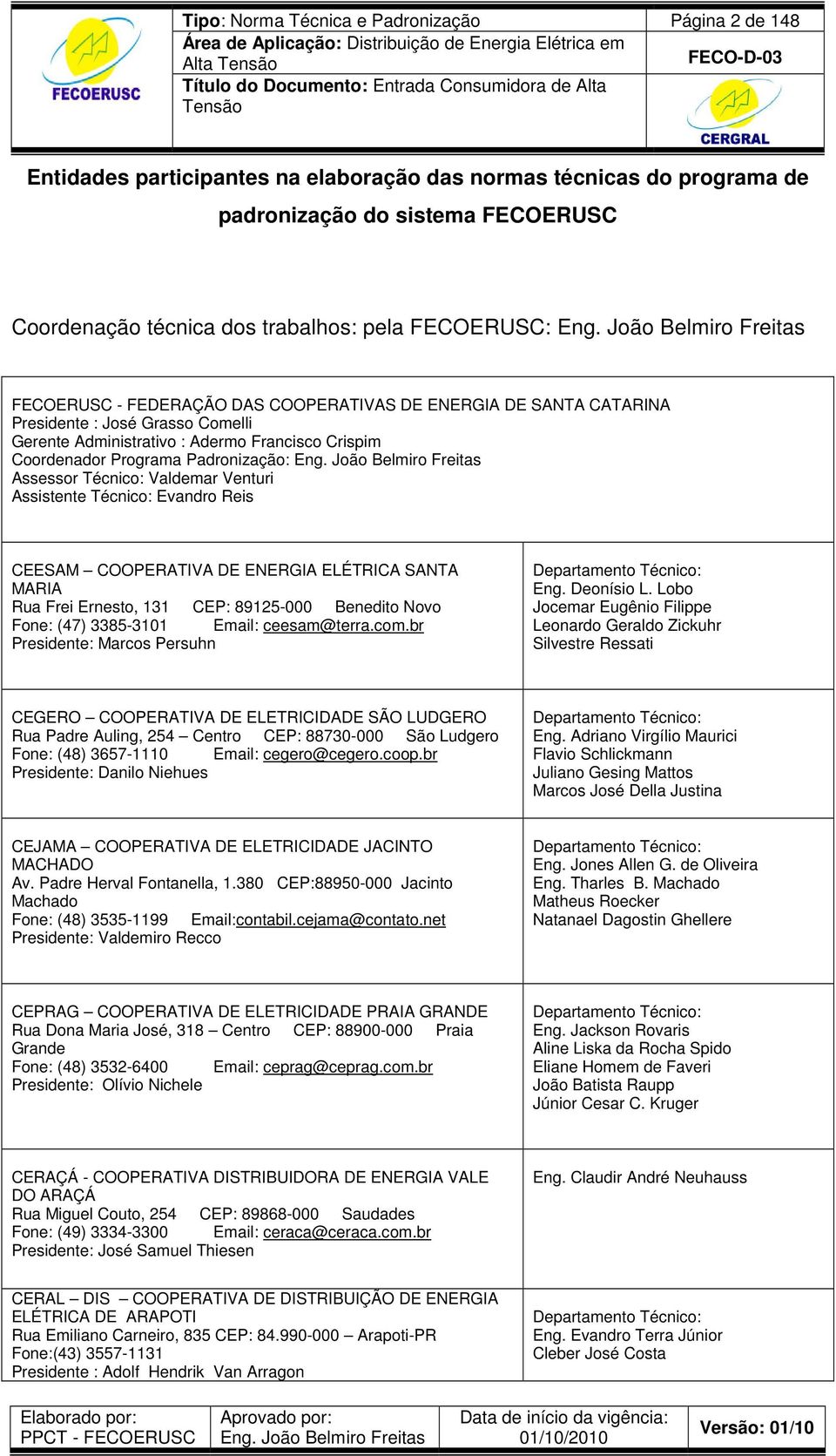 Padronização: Assessor Técnico: Valdemar Venturi Assistente Técnico: Evandro Reis CEESAM COOPERATIVA DE ENERGIA ELÉTRICA SANTA MARIA Rua Frei Ernesto, 131 CEP: 89125-000 Benedito Novo Fone: (47)