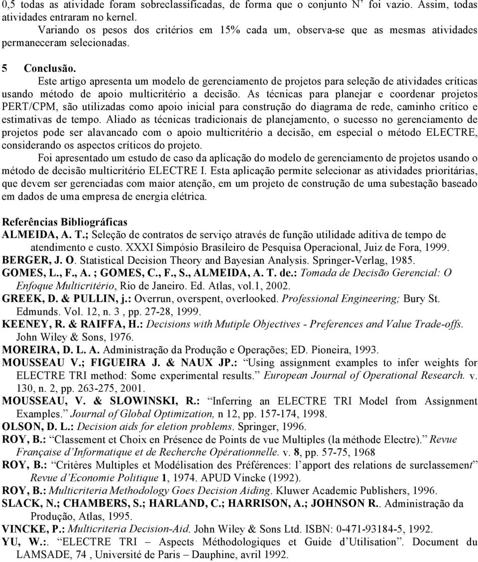 Este artigo apresenta um modelo de gerenciamento de projetos para seleção de atividades críticas usando método de apoio multicritério a decisão.