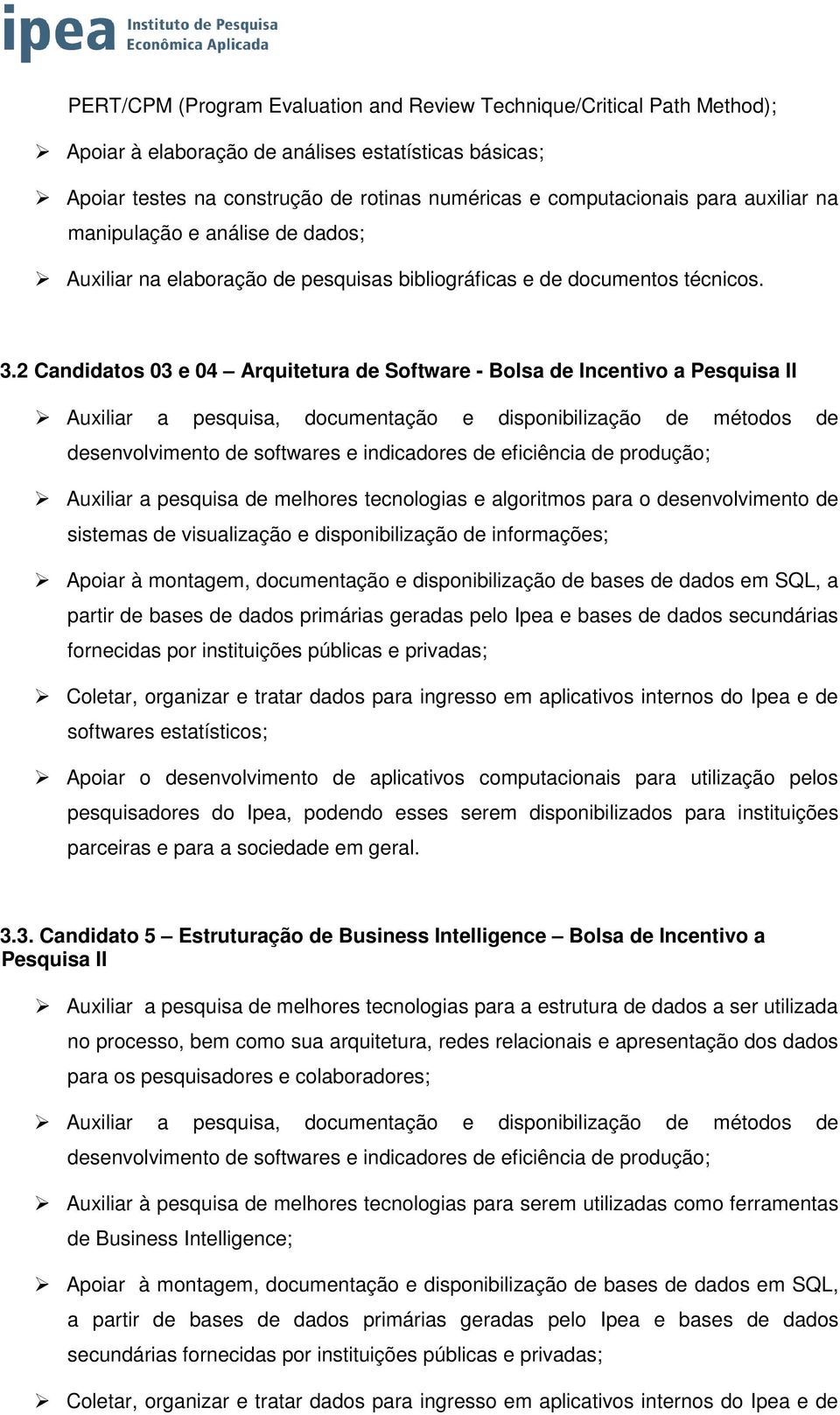 2 Candidatos 03 e 04 Arquitetura de Software - Bolsa de Incentivo a Pesquisa II Auxiliar a pesquisa, documentação e disponibilização de métodos de desenvolvimento de softwares e indicadores de