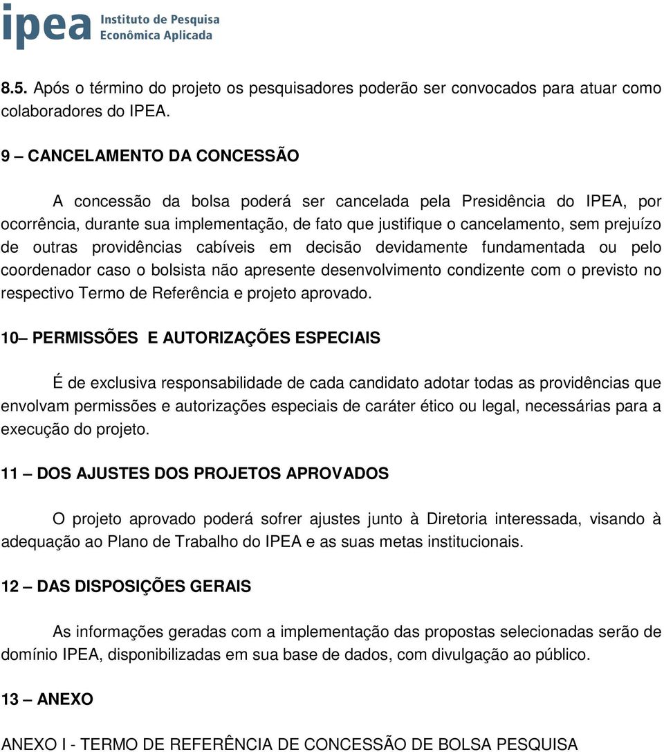 outras providências cabíveis em decisão devidamente fundamentada ou pelo coordenador caso o bolsista não apresente desenvolvimento condizente com o previsto no respectivo Termo de Referência e