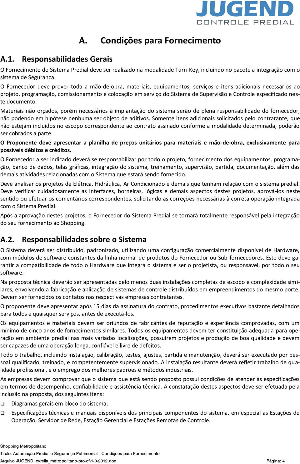 neste dcument. Materiais nã rçads, prém necessáris à implantaçã d sistema serã de plena respnsabilidade d frnecedr, nã pdend em hipótese nenhuma ser bjet de aditivs.