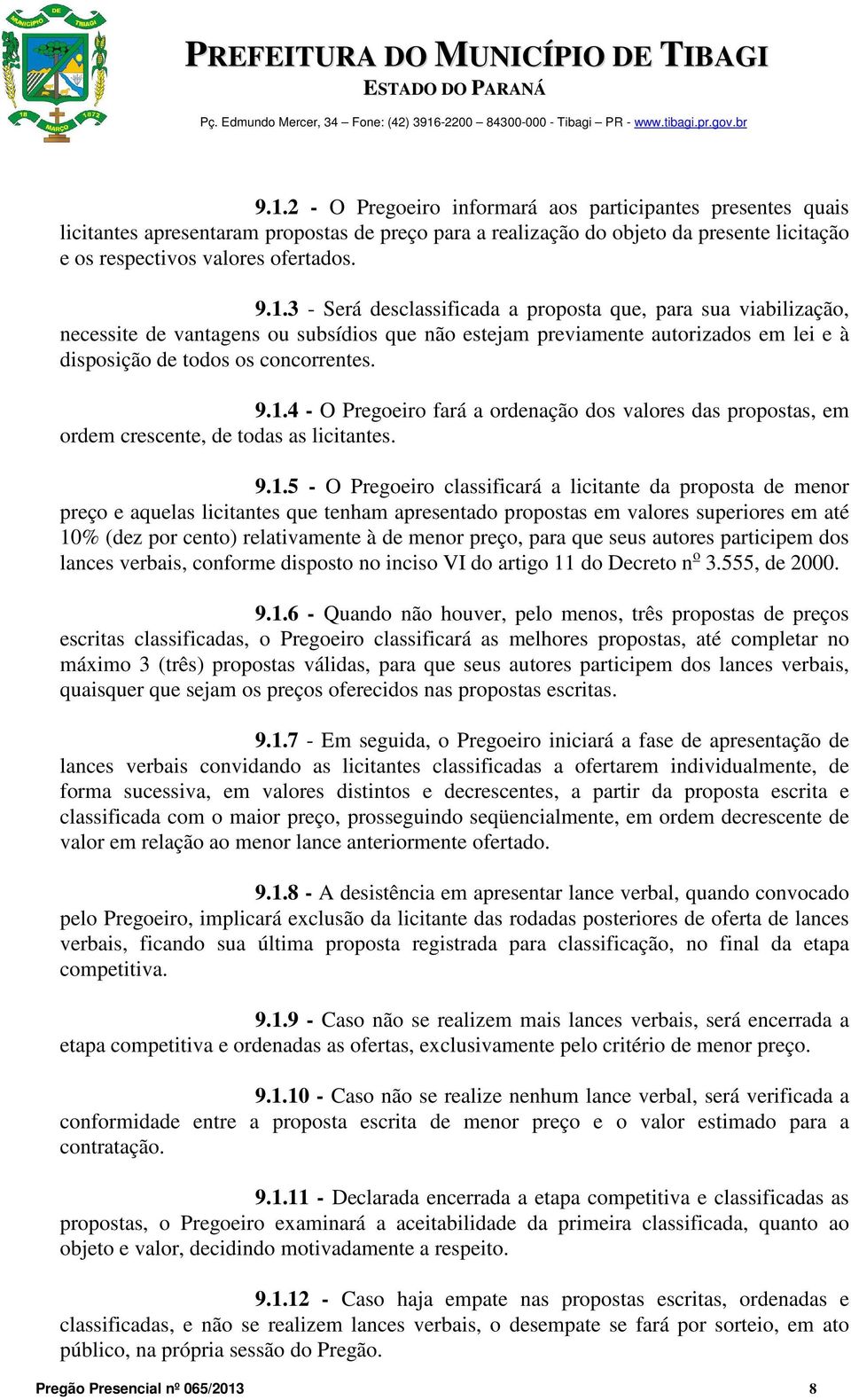 licitantes que tenham apresentado propostas em valores superiores em até 10% (dez por cento) relativamente à de menor preço, para que seus autores participem dos lances verbais, conforme disposto no