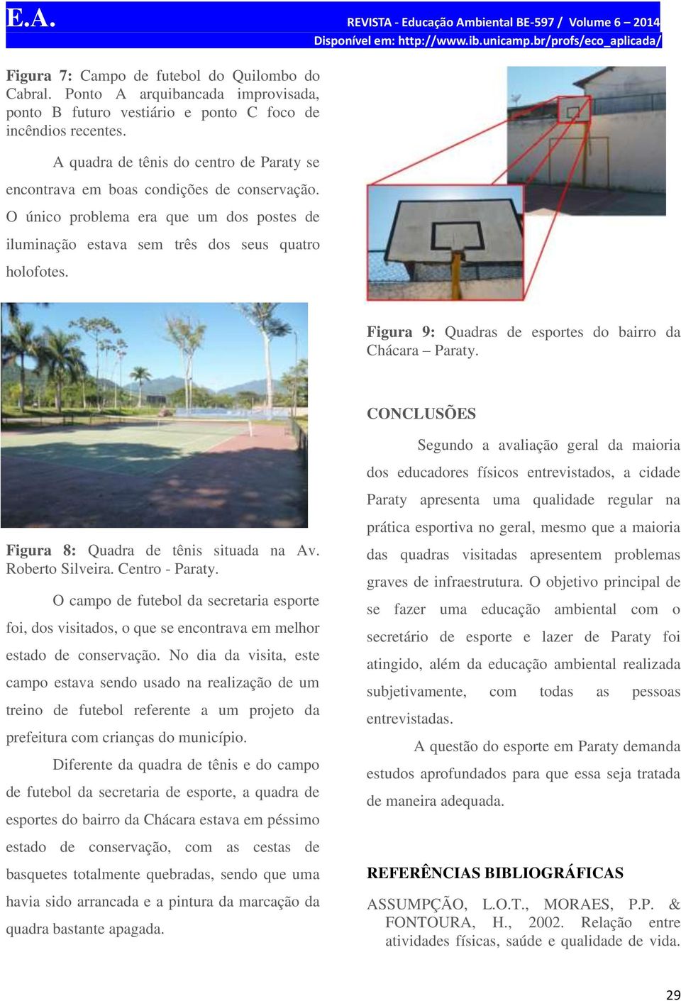 Figura 9: Quadras de esportes do bairro da Chácara Paraty. CONCLUSÕES Figura 8: Quadra de tênis situada na Av. Roberto Silveira. Centro - Paraty.