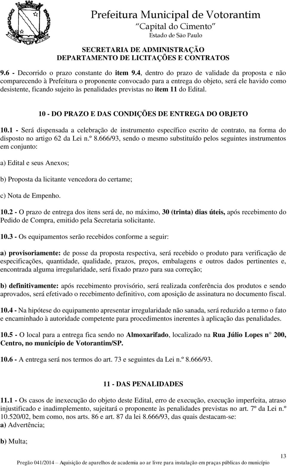 no item 11 do Edital. 10 - DO PRAZO E DAS CONDIÇÕES DE ENTREGA DO OBJETO 10.1 - Será dispensada a celebração de instrumento específico escrito de contrato, na forma do disposto no artigo 62 da Lei n.