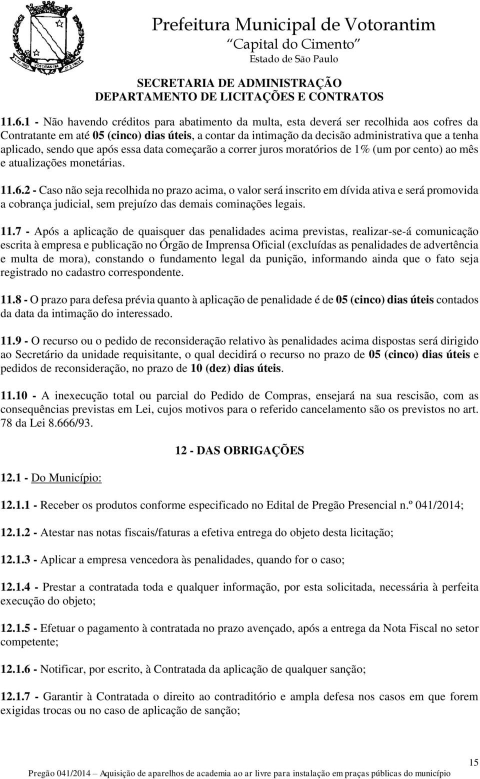 2 - Caso não seja recolhida no prazo acima, o valor será inscrito em dívida ativa e será promovida a cobrança judicial, sem prejuízo das demais cominações legais. 11.