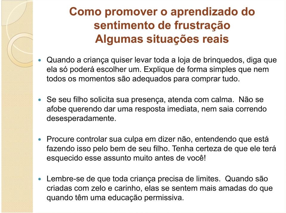 Não se afobe querendo dar uma resposta imediata, nem saia correndo desesperadamente. Procure controlar sua culpa em dizer não, entendendo que está fazendo isso pelo bem de seu filho.