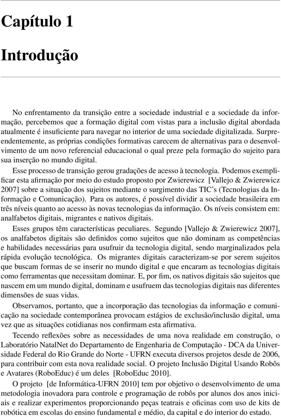 Surpreendentemente, as próprias condições formativas carecem de alternativas para o desenvolvimento de um novo referencial educacional o qual preze pela formação do sujeito para sua inserção no mundo