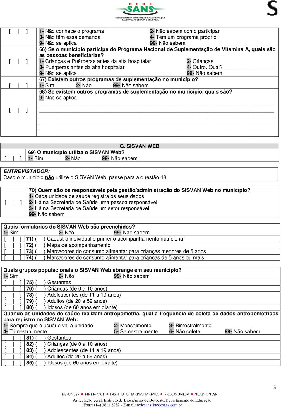 9- Não se aplica 67) Existem outros programas de suplementação no município? 68) Se existem outros programas de suplementação no município, quais são? 9- Não se aplica G.