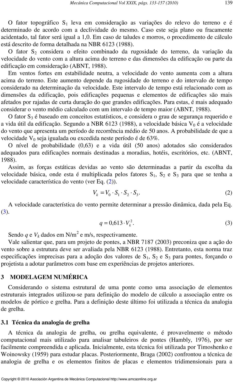 O fator S considera o efeito combinado da rugosidade do terreno, da variação da velocidade do vento com a altura acima do terreno e das dimensões da edificação ou parte da edificação em consideração