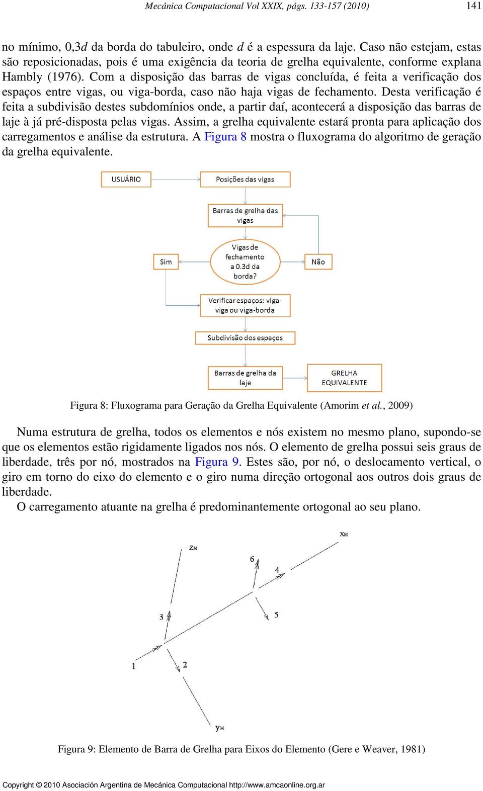 Com a disposição das barras de vigas concluída, é feita a verificação dos espaços entre vigas, ou viga-borda, caso não haja vigas de fechamento.