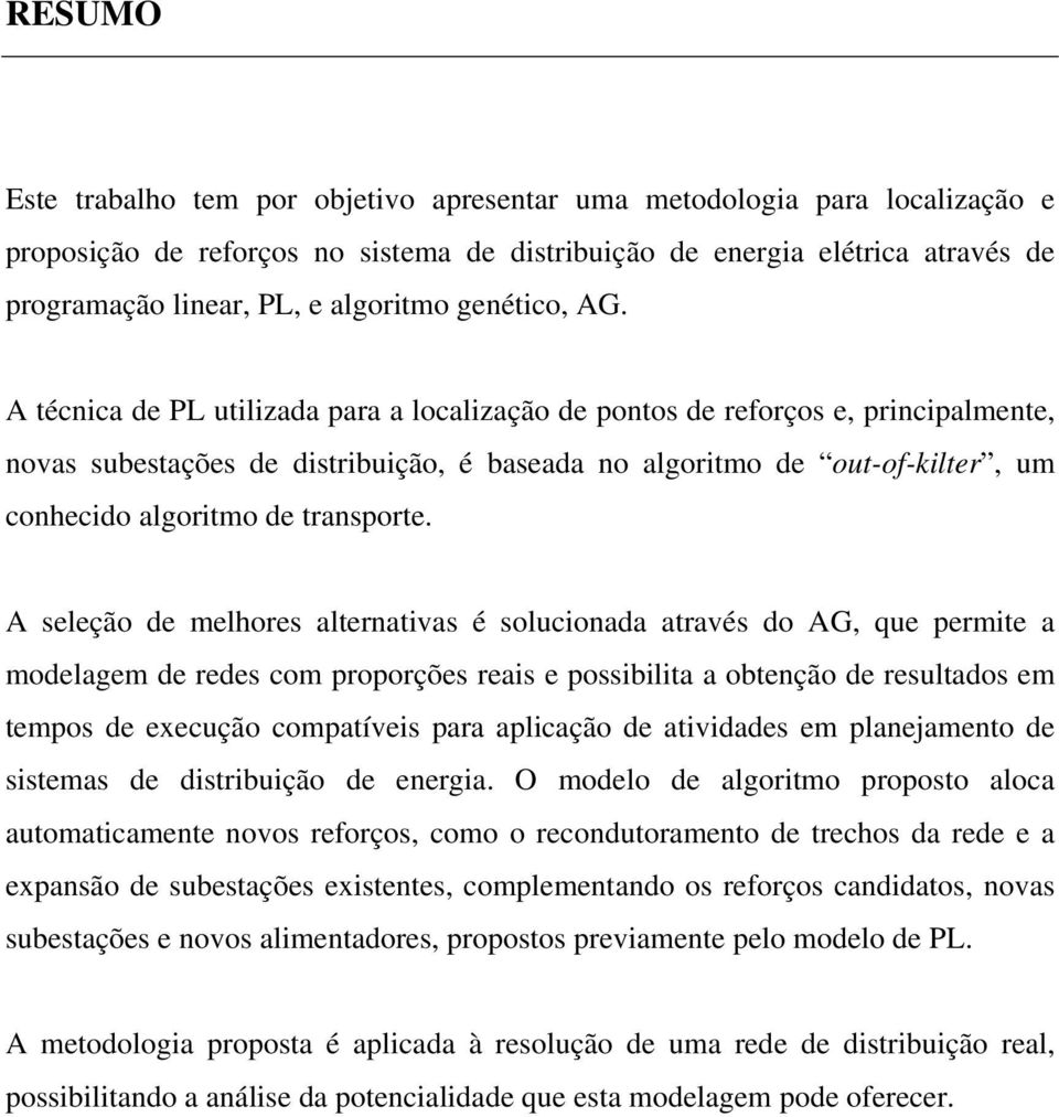 A técnica de PL utilizada para a localização de pontos de reforços e, principalmente, novas subestações de distribuição, é baseada no algoritmo de out-of-kilter, um conhecido algoritmo de transporte.