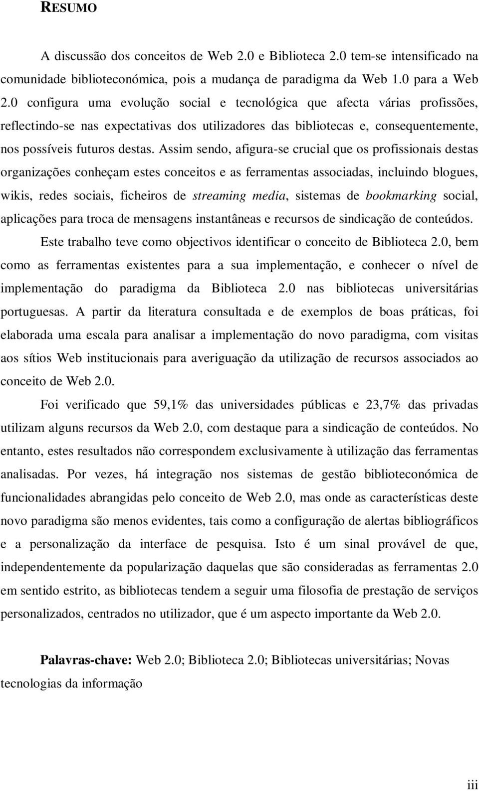 Assim sendo, afigura-se crucial que os profissionais destas organizações conheçam estes conceitos e as ferramentas associadas, incluindo blogues, wikis, redes sociais, ficheiros de streaming media,