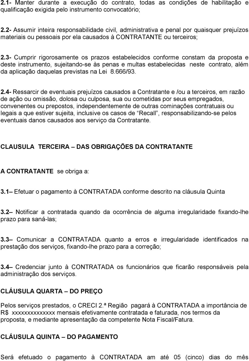 3- Cumprir rigorosamente os prazos estabelecidos conforme constam da proposta e deste instrumento, sujeitando-se às penas e multas estabelecidas neste contrato, além da aplicação daquelas previstas