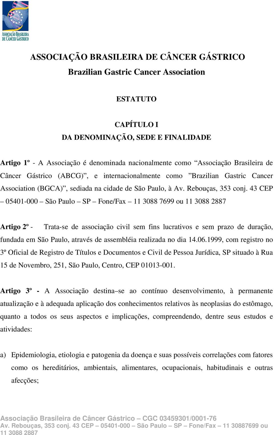 43 CEP 05401-000 São Paulo SP Fone/Fax 11 3088 7699 ou Artigo 2º - Trata-se de associação civil sem fins lucrativos e sem prazo de duração, fundada em São Paulo, através de assembléia realizada no