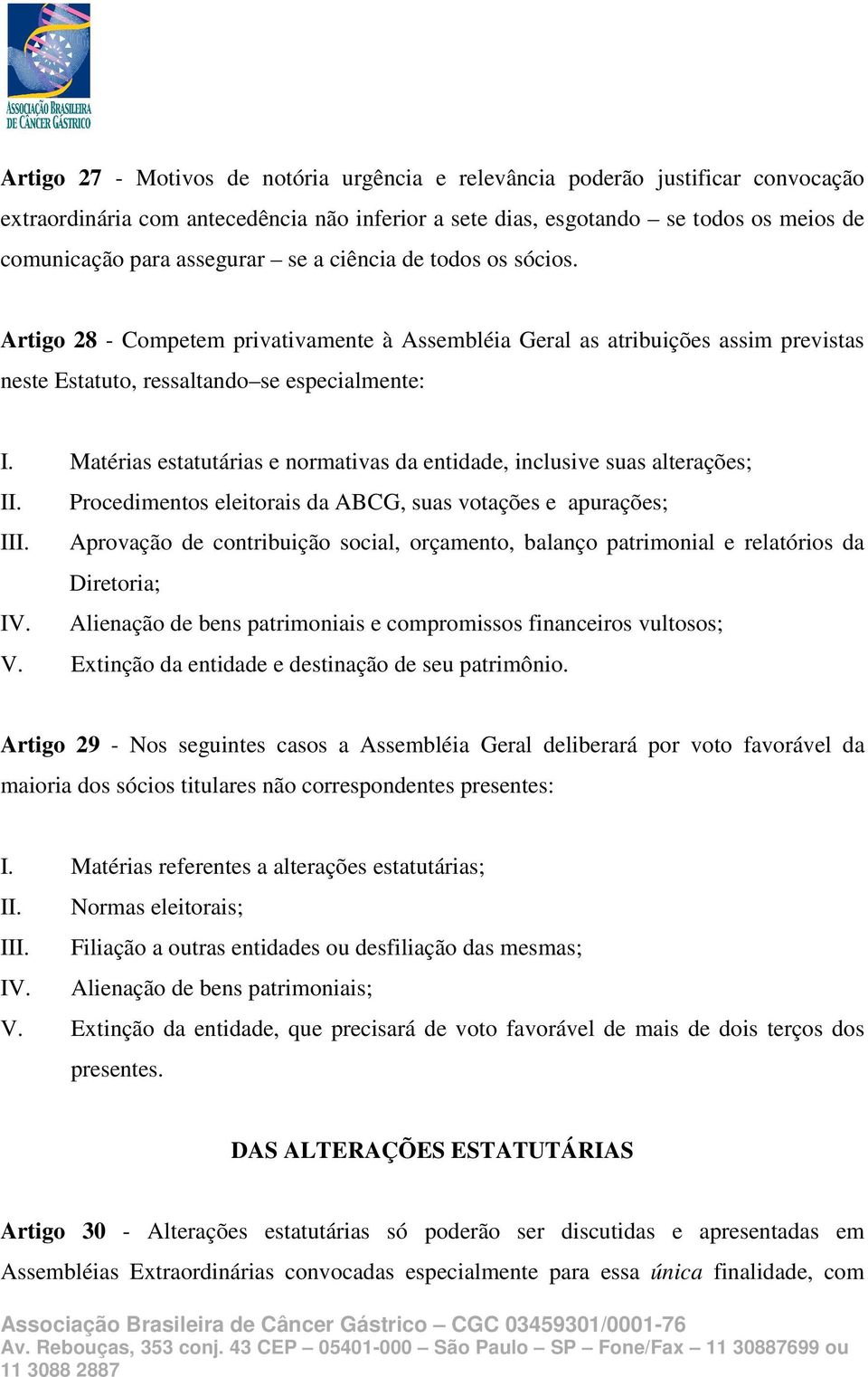 Matérias estatutárias e normativas da entidade, inclusive suas alterações; II. Procedimentos eleitorais da ABCG, suas votações e apurações; III.