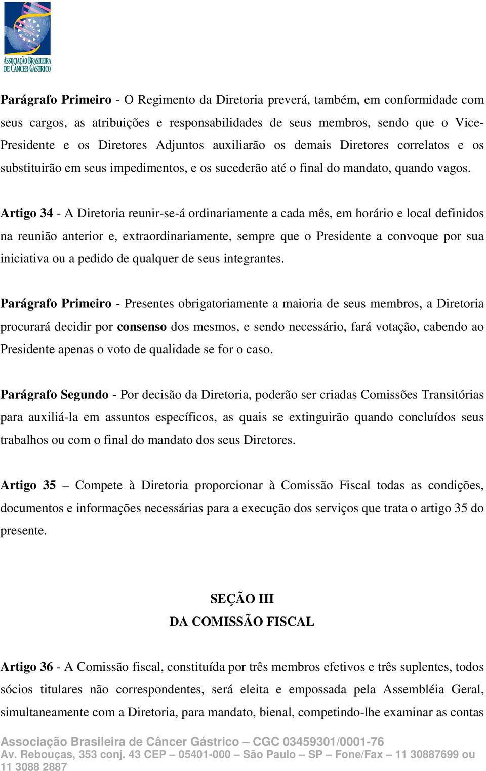 Artigo 34 - A Diretoria reunir-se-á ordinariamente a cada mês, em horário e local definidos na reunião anterior e, extraordinariamente, sempre que o Presidente a convoque por sua iniciativa ou a