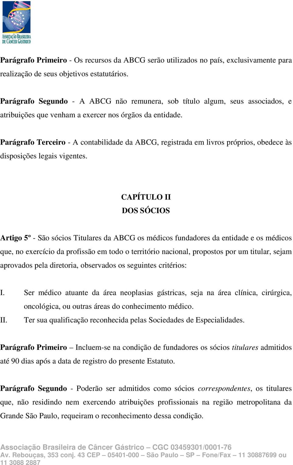 Parágrafo Terceiro - A contabilidade da ABCG, registrada em livros próprios, obedece às disposições legais vigentes.