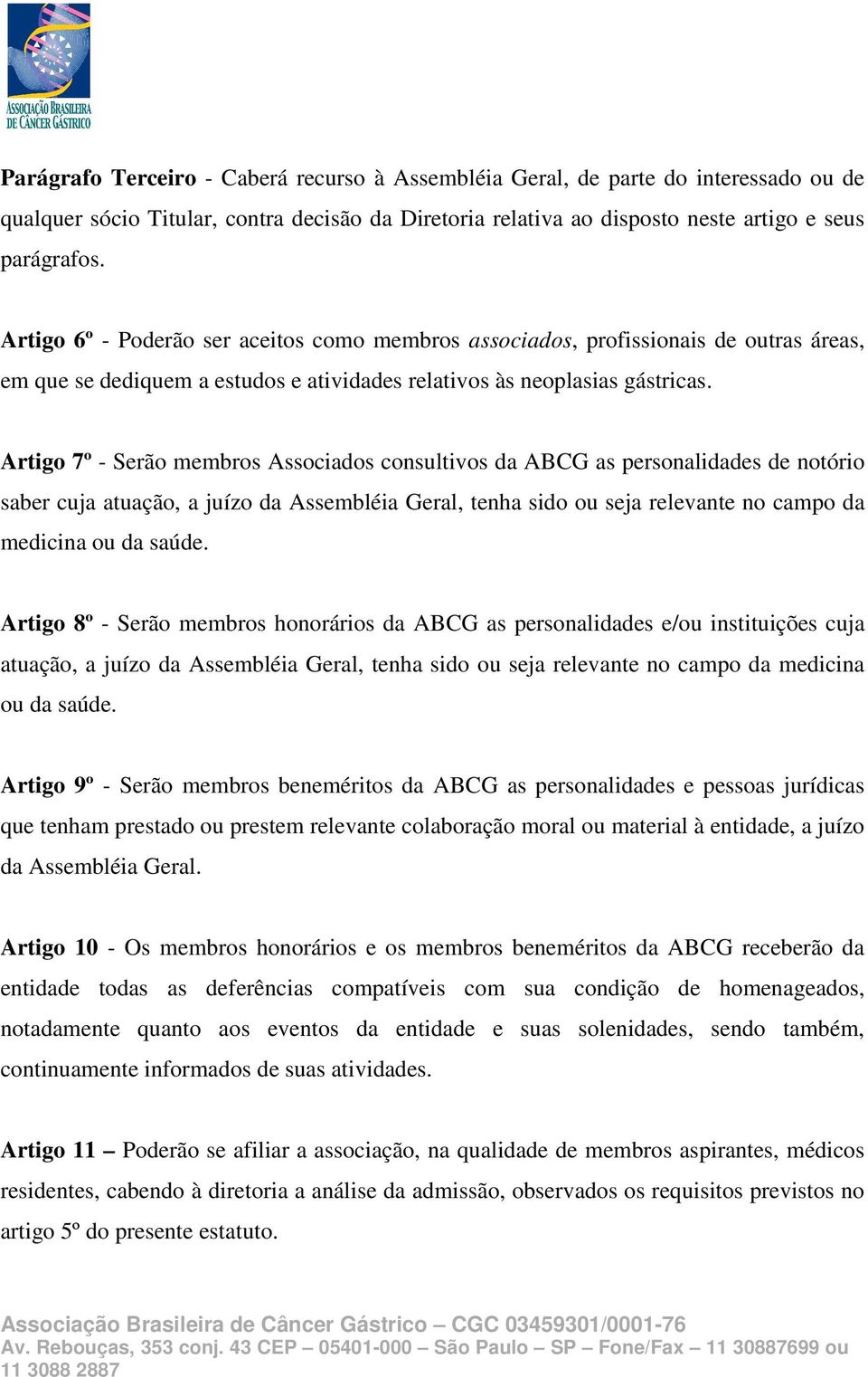 Artigo 7º - Serão membros Associados consultivos da ABCG as personalidades de notório saber cuja atuação, a juízo da Assembléia Geral, tenha sido ou seja relevante no campo da medicina ou da saúde.