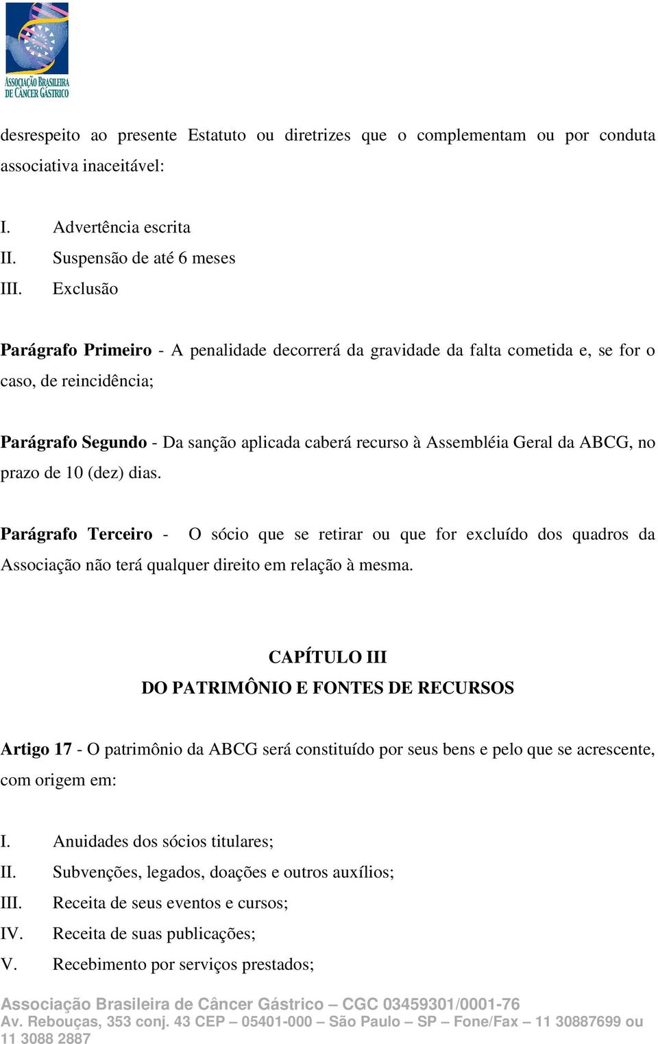 ABCG, no prazo de 10 (dez) dias. Parágrafo Terceiro - O sócio que se retirar ou que for excluído dos quadros da Associação não terá qualquer direito em relação à mesma.