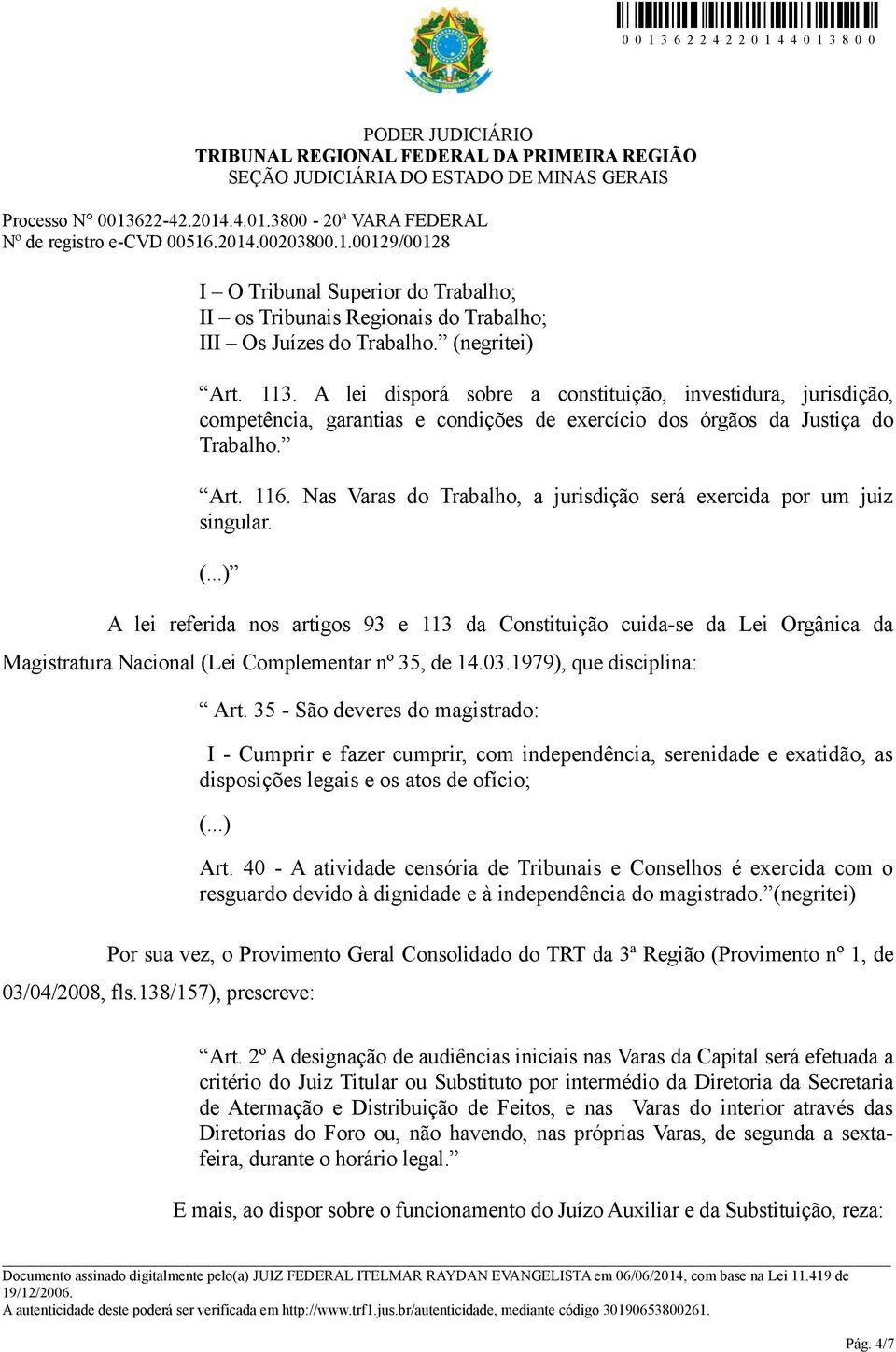 Nas Varas do Trabalho, a jurisdição será exercida por um juiz singular. (.