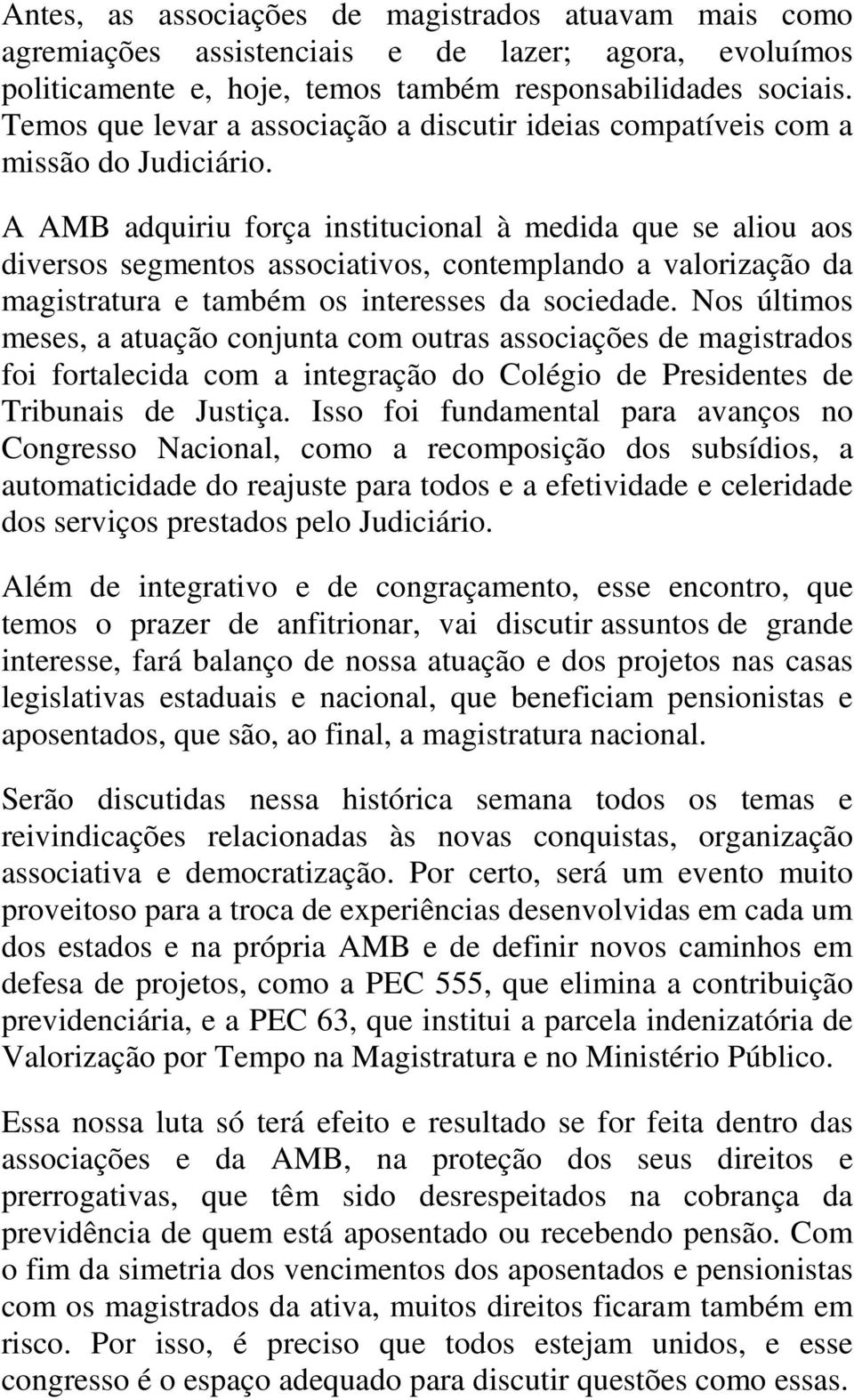 A AMB adquiriu força institucional à medida que se aliou aos diversos segmentos associativos, contemplando a valorização da magistratura e também os interesses da sociedade.