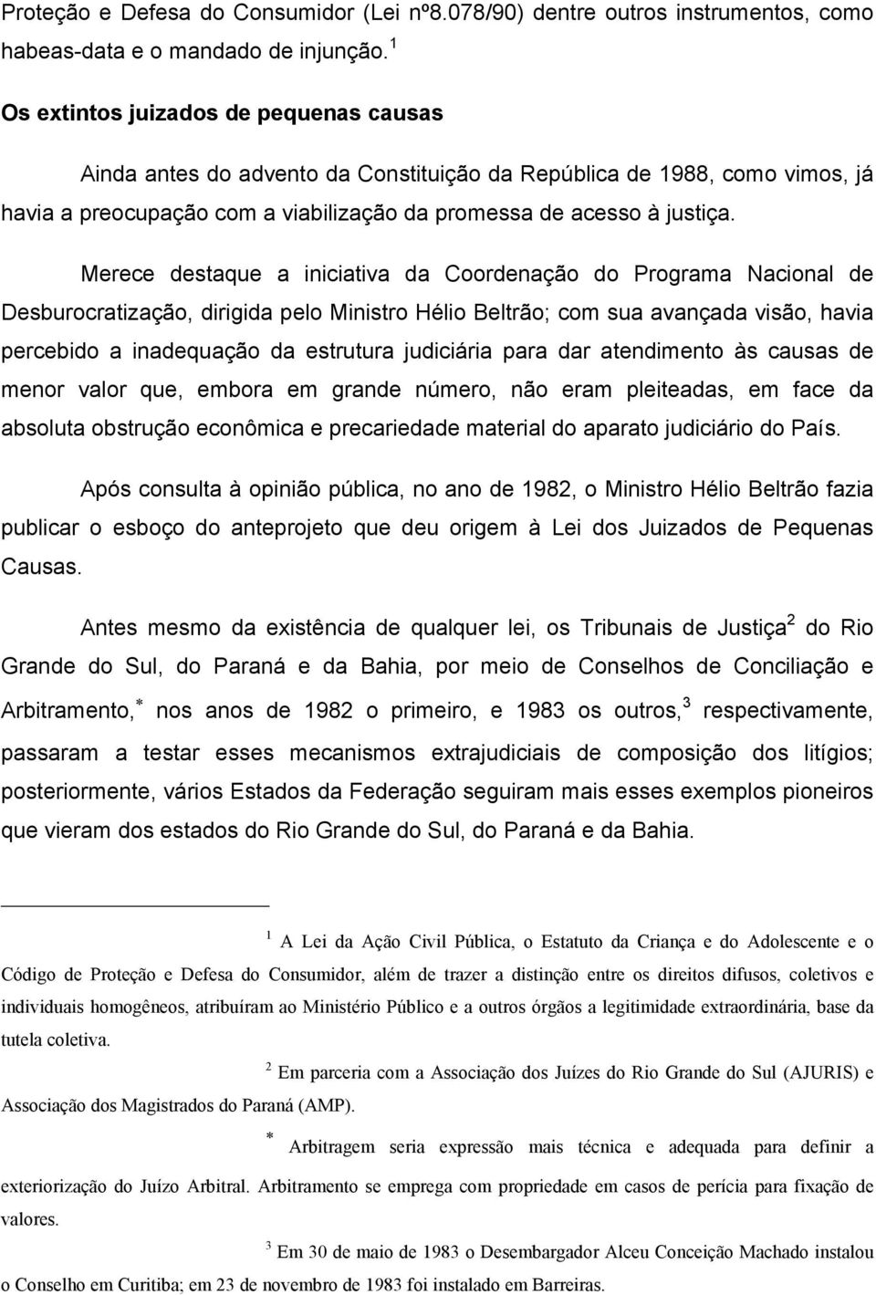 Merece destaque a iniciativa da Coordenação do Programa Nacional de Desburocratização, dirigida pelo Ministro Hélio Beltrão; com sua avançada visão, havia percebido a inadequação da estrutura