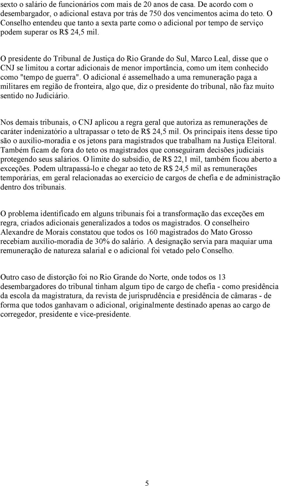 O presidente do Tribunal de Justiça do Rio Grande do Sul, Marco Leal, disse que o CNJ se limitou a cortar adicionais de menor importância, como um item conhecido como "tempo de guerra".