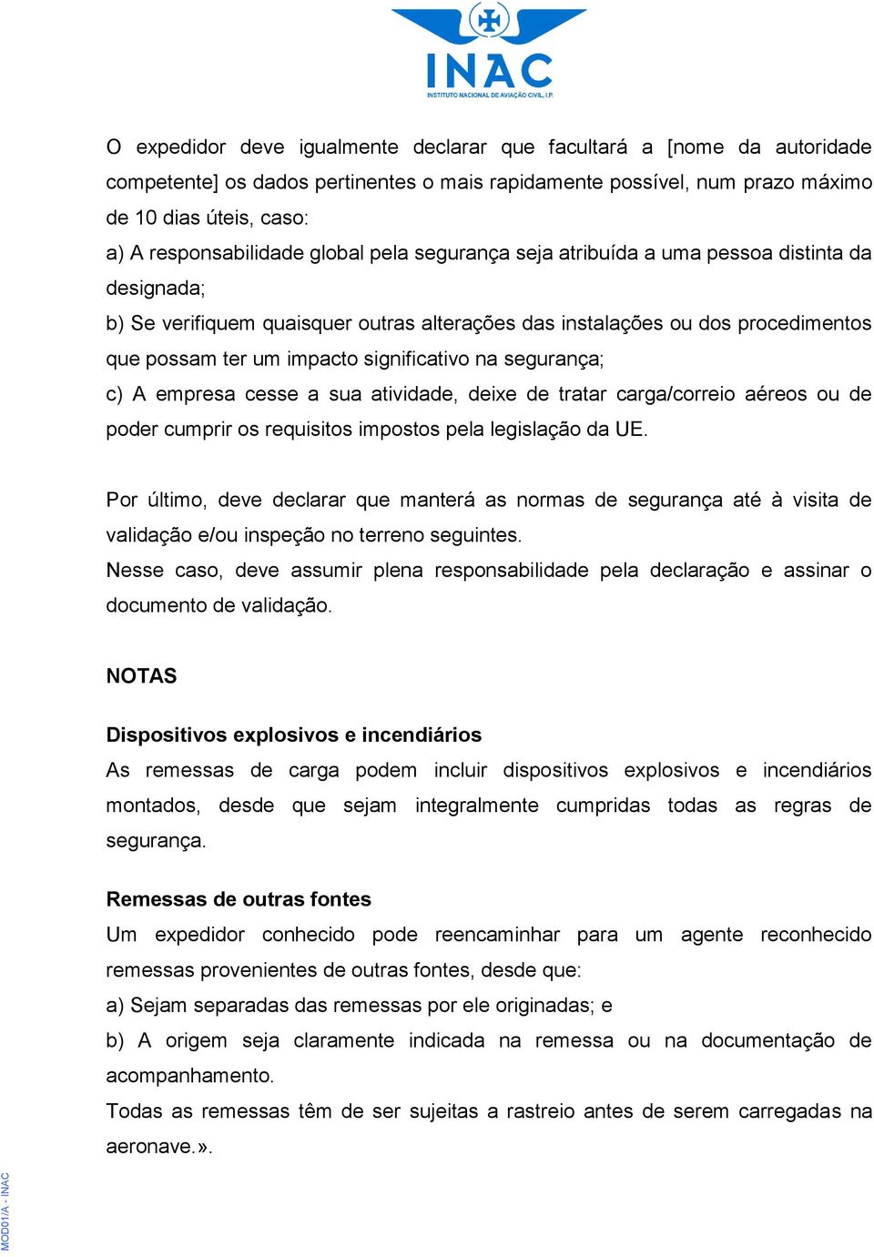 segurança; c) A empresa cesse a sua atividade, deixe de tratar carga/correio aéreos ou de poder cumprir os requisitos impostos pela legislação da UE.