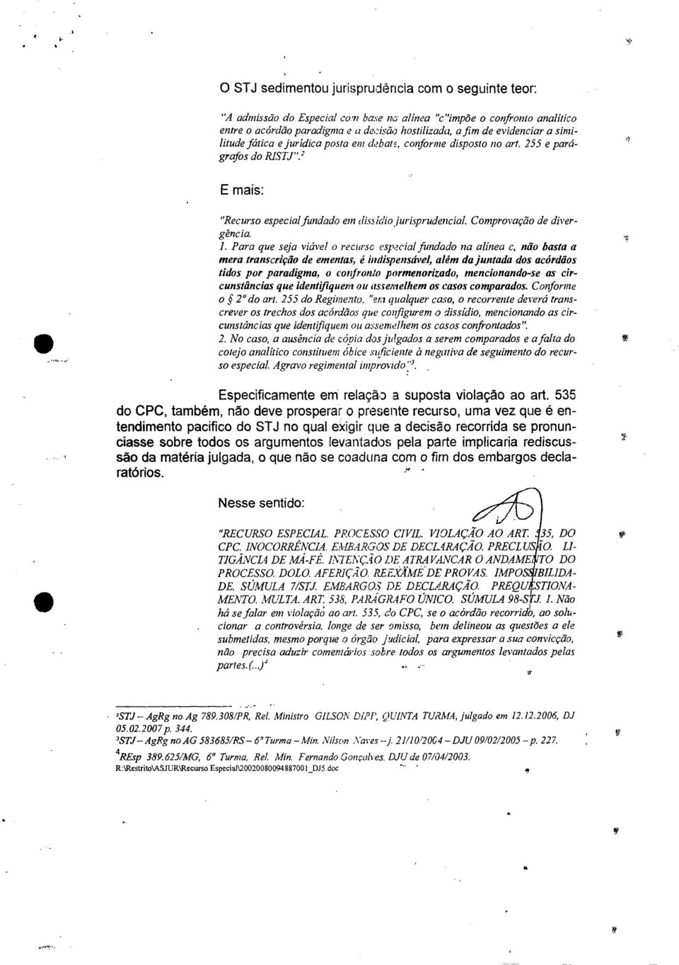 Para que seja viável o recurso especial fundado na alínea c, não basta a mera transcrição de ementas, é indispensável, além da juntada dos acórdãos tidos por paradigma, o confronto pormenorizado,