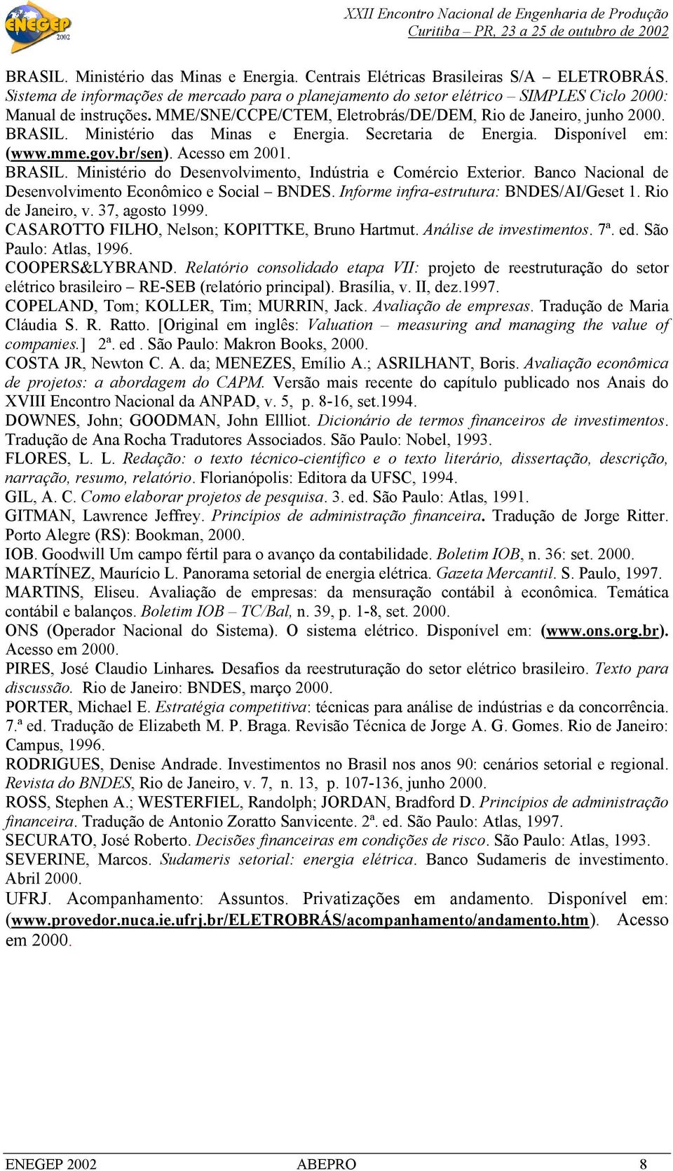 Banco Nacional de Desenvolvimento Econômico e Social BNDES. Informe infra-estrutura: BNDES/AI/Geset 1. Rio de Janeiro, v. 37, agosto 1999. CASAROTTO FILHO, Nelson; KOPITTKE, Bruno Hartmut.