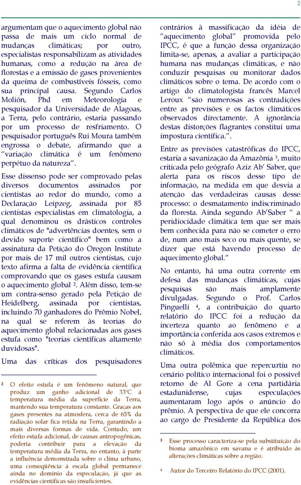 Segundo Carlos Molión, Phd em Meteorologia e pesquisador da Universidade de Alagoas, a Terra, pelo contrário, estaria passando por um processo de resfriamento.