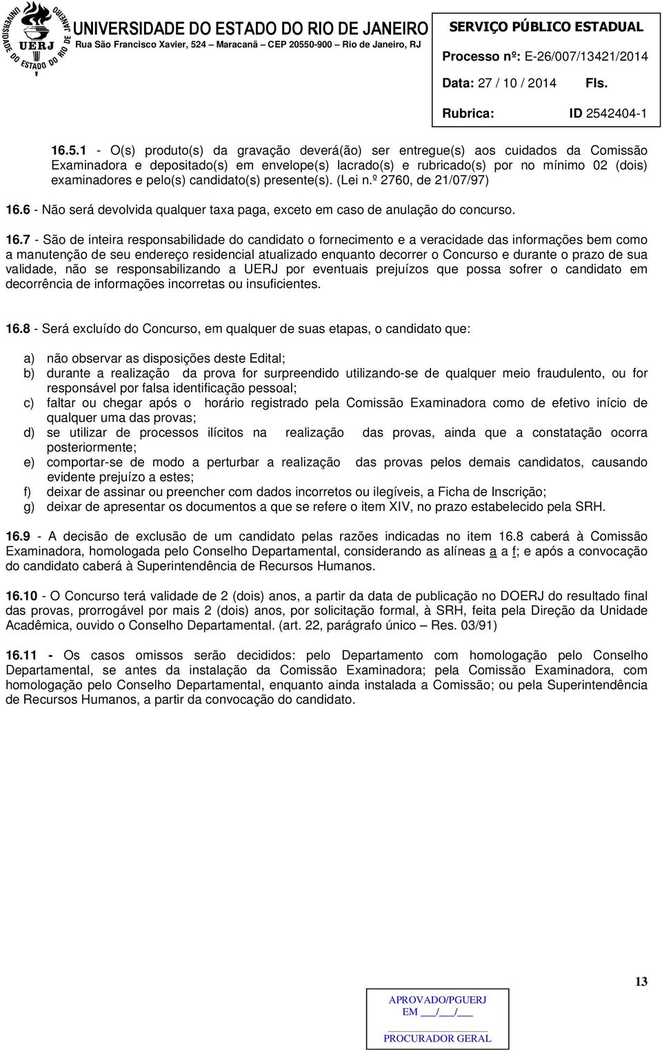 6 - Não será devolvida qualquer taxa paga, exceto em caso de anulação do concurso. 16.