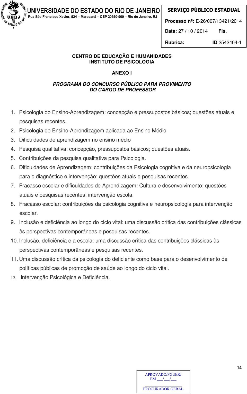 Dificuldades de aprendizagem no ensino médio 4. Pesquisa qualitativa: concepção, pressupostos básicos; questões atuais. 5. Contribuições da pesquisa qualitativa para Psicologia. 6.