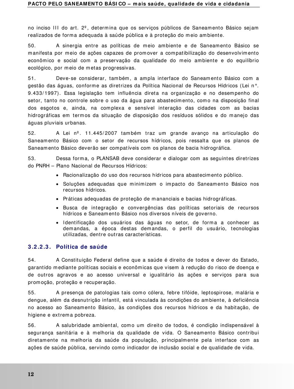 A sinergia entre as políticas de meio ambiente e de Saneamento Básico se manifesta por meio de ações capazes de promover a compatibilização do desenvolvimento econômico e social com a preservação da