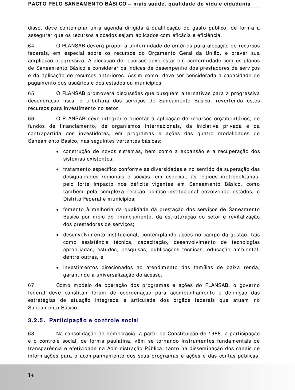 O PLANSAB deverá propor a uniformidade de critérios para alocação de recursos federais, em especial sobre os recursos do Orçamento Geral da União, e prever sua ampliação progressiva.