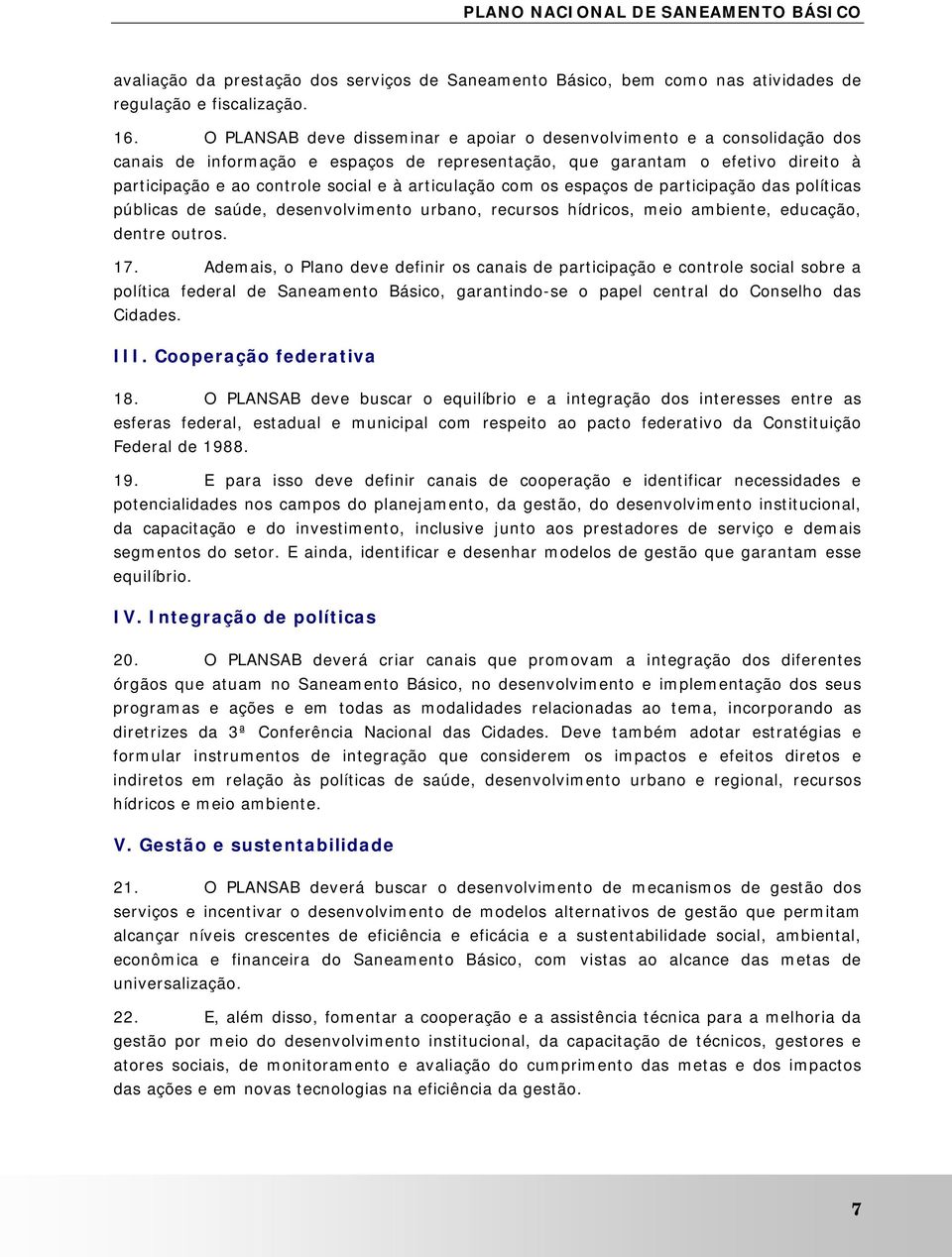 articulação com os espaços de participação das políticas públicas de saúde, desenvolvimento urbano, recursos hídricos, meio ambiente, educação, dentre outros. 17.