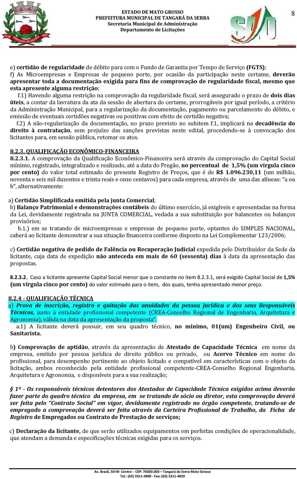 1) Havendo alguma restrição na comprovação da regularidade fiscal, será assegurado o prazo de dois dias úteis, a contar da lavratura da ata da sessão de abertura do certame, prorrogáveis por igual