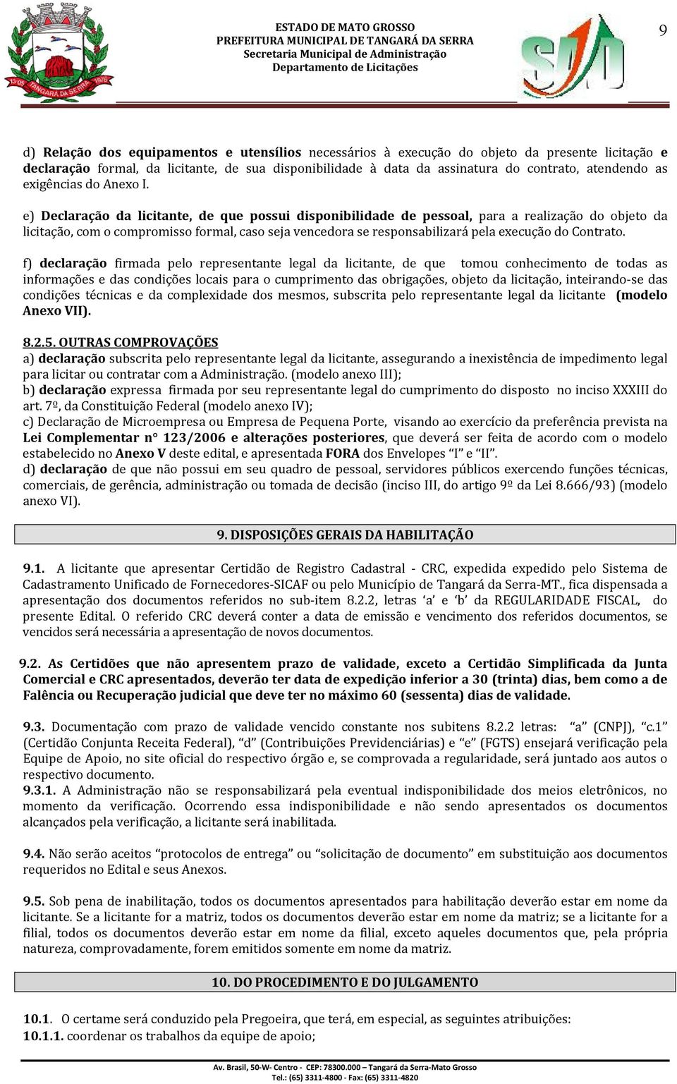 e) Declaração da licitante, de que possui disponibilidade de pessoal, para a realização do objeto da licitação, com o compromisso formal, caso seja vencedora se responsabilizará pela execução do