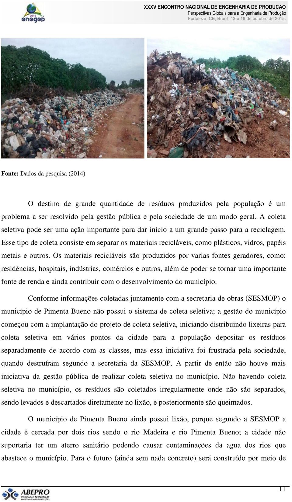 Esse tipo de coleta consiste em separar os materiais recicláveis, como plásticos, vidros, papéis metais e outros.