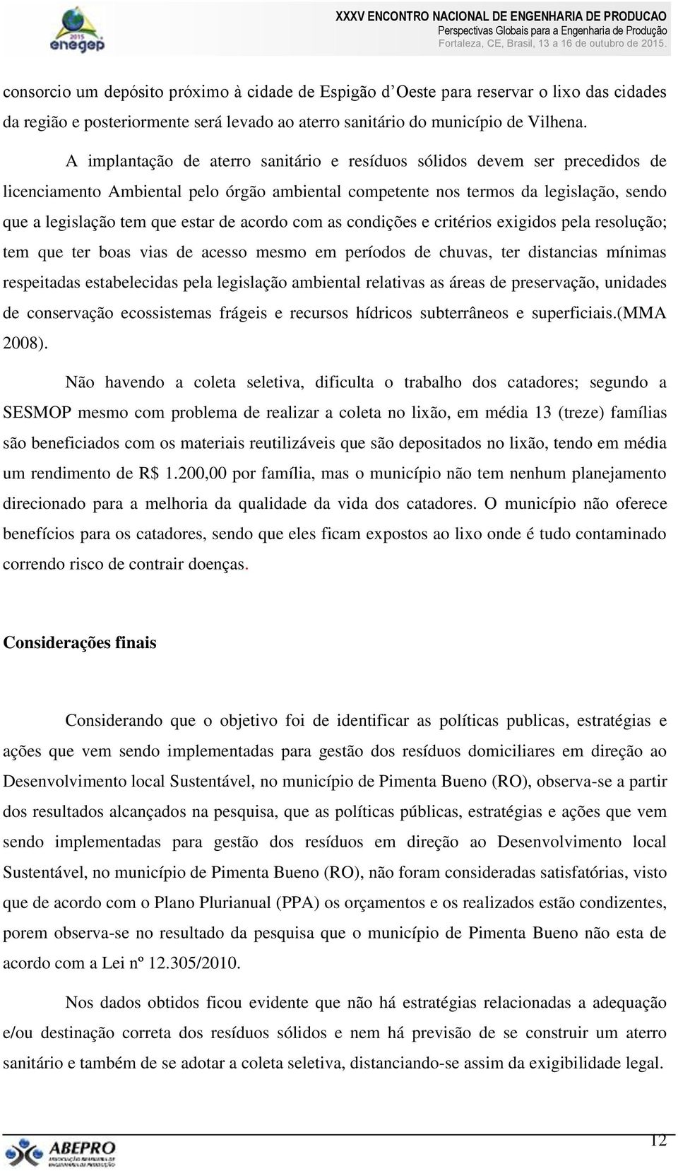 acordo com as condições e critérios exigidos pela resolução; tem que ter boas vias de acesso mesmo em períodos de chuvas, ter distancias mínimas respeitadas estabelecidas pela legislação ambiental