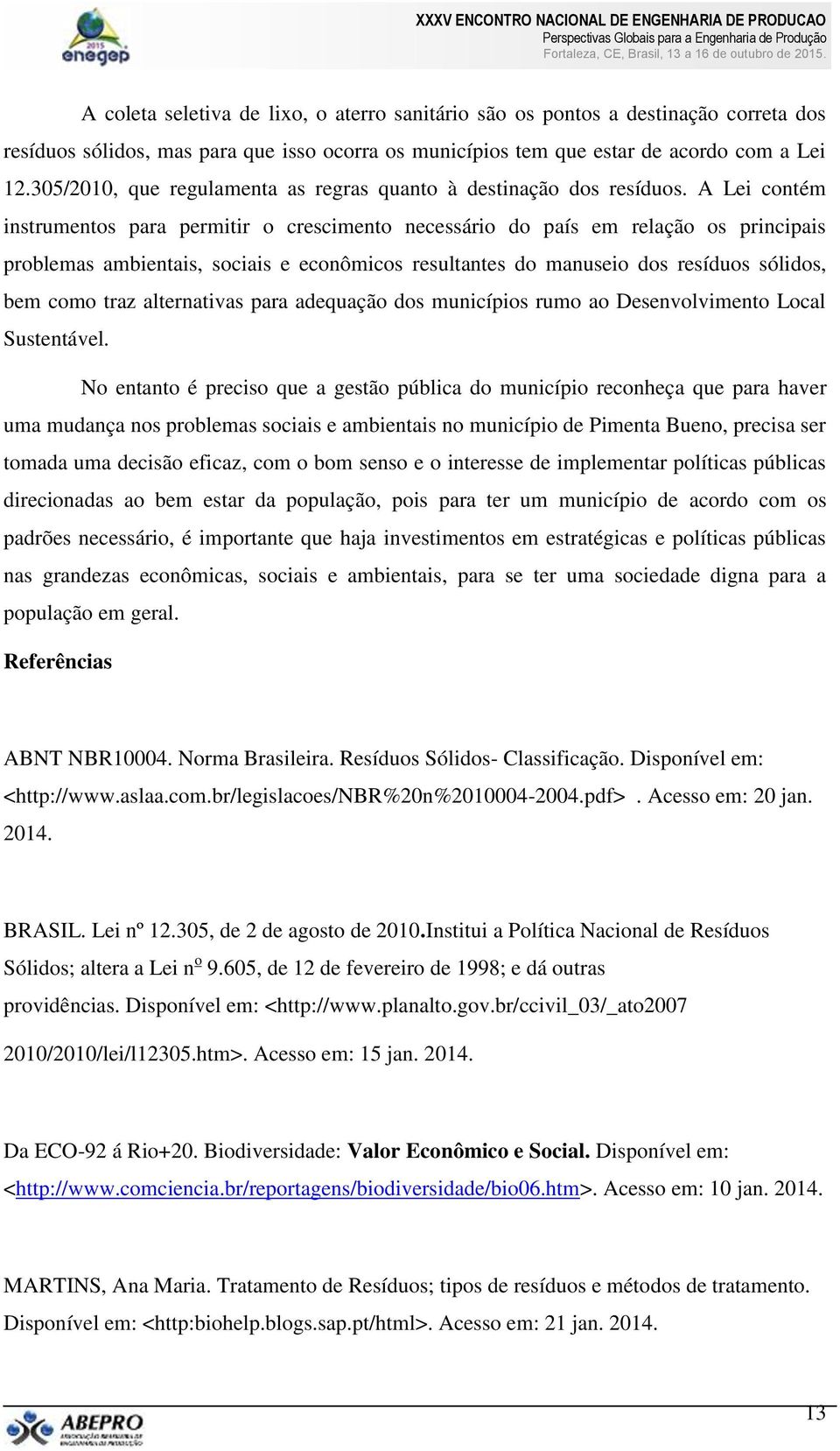 A Lei contém instrumentos para permitir o crescimento necessário do país em relação os principais problemas ambientais, sociais e econômicos resultantes do manuseio dos resíduos sólidos, bem como