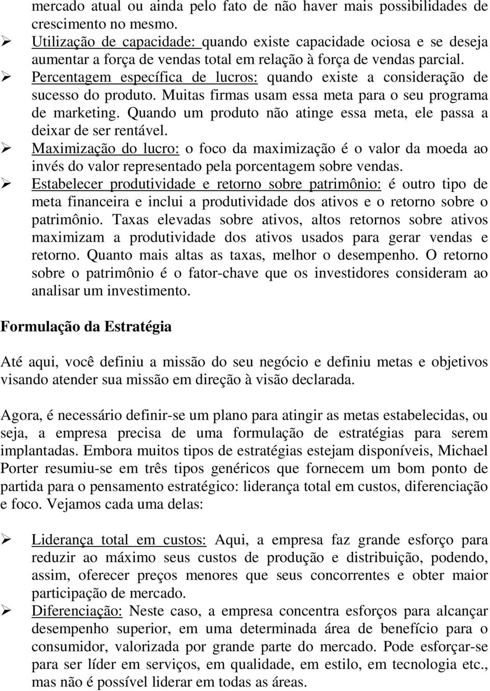 Percentagem específica de lucros: quando existe a consideração de sucesso do produto. Muitas firmas usam essa meta para o seu programa de marketing.