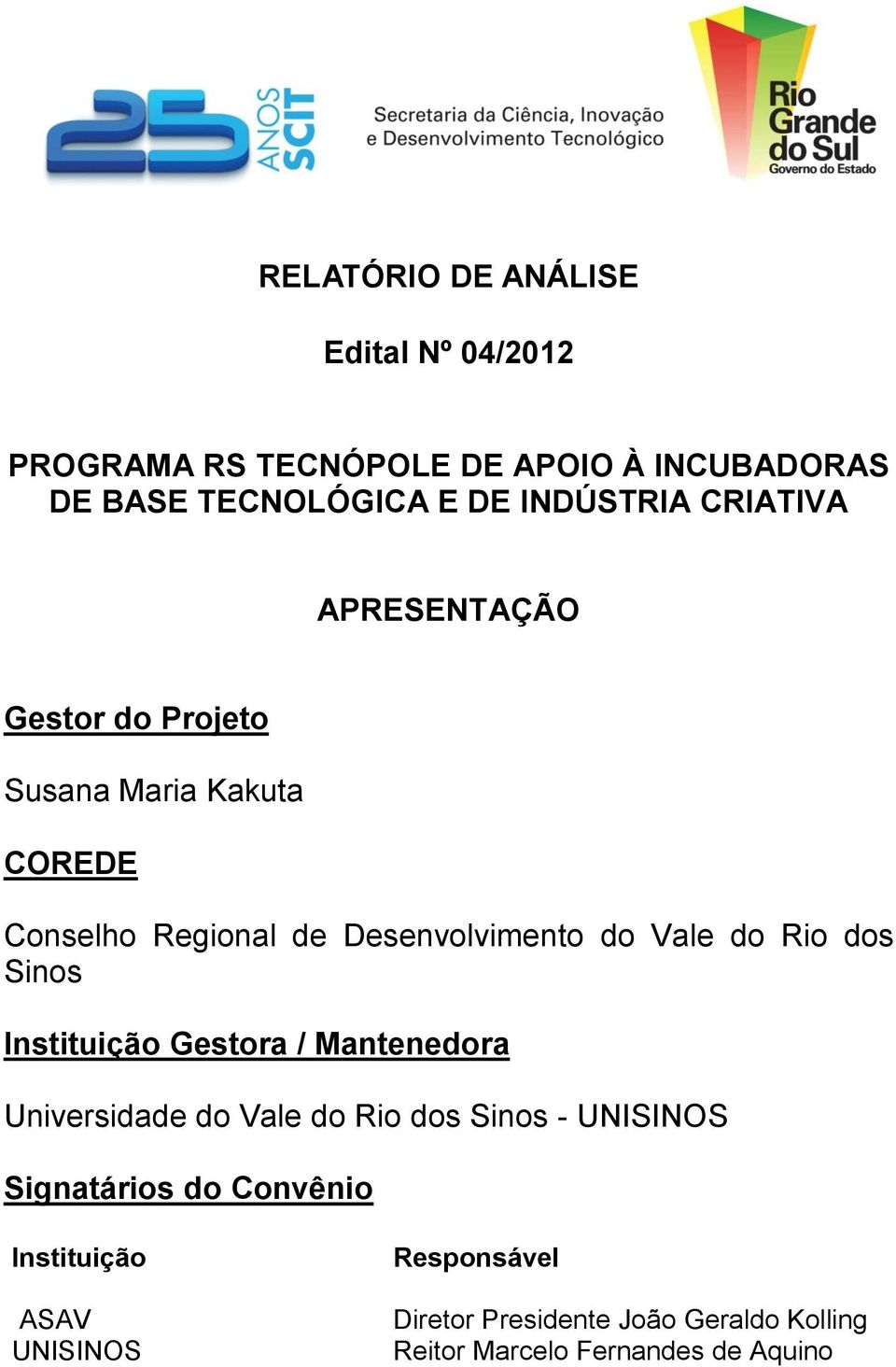 Vale do Rio dos Sinos Instituição Gestora / Mantenedora Universidade do Vale do Rio dos Sinos - UNISINOS Signatários