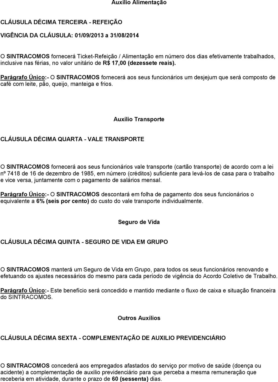 Parágrafo Único:- O SINTRACOMOS fornecerá aos seus funcionários um desjejum que será composto de café com leite, pão, queijo, manteiga e frios.