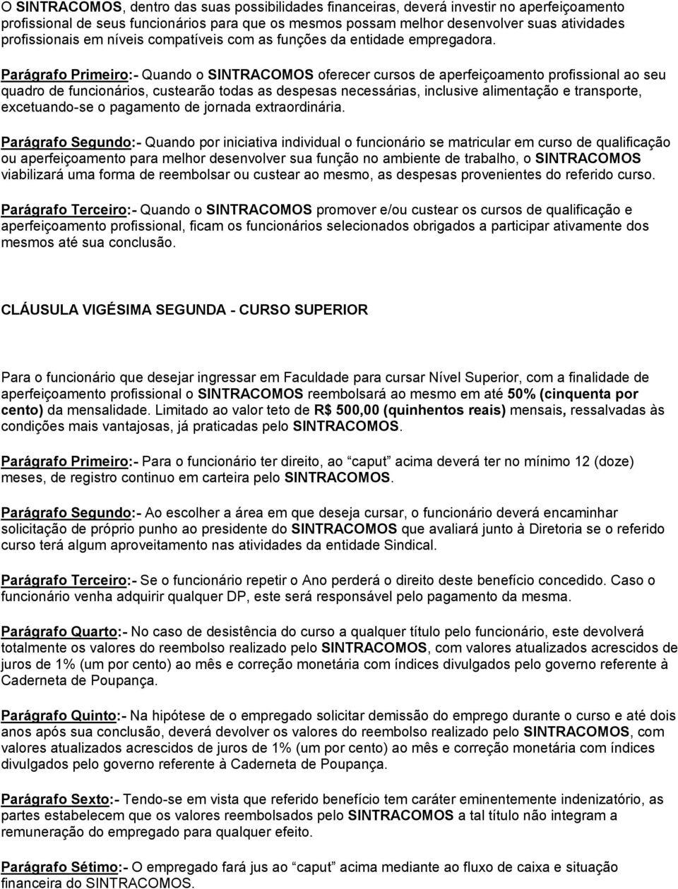 Parágrafo Primeiro:- Quando o SINTRACOMOS oferecer cursos de aperfeiçoamento profissional ao seu quadro de funcionários, custearão todas as despesas necessárias, inclusive alimentação e transporte,