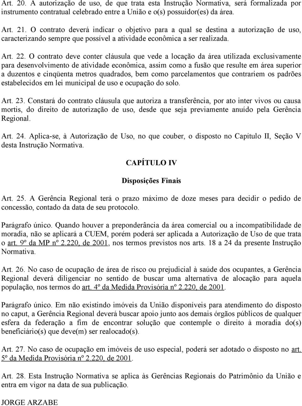 O contrato deve conter cláusula que vede a locação da área utilizada exclusivamente para desenvolvimento de atividade econômica, assim como a fusão que resulte em área superior a duzentos e cinqüenta